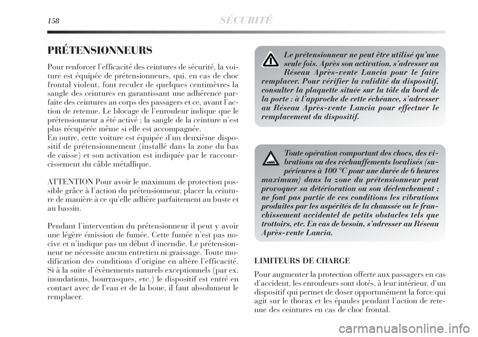 Lancia Delta 2012  Notice dentretien (in French) 158SÉCURITÉ
PRÉTENSIONNEURS
Pour renforcer l’efficacité des ceintures de sécurité, la voi-
ture est équipée de prétensionneurs, qui, en cas de choc
frontal violent, font reculer de quelques