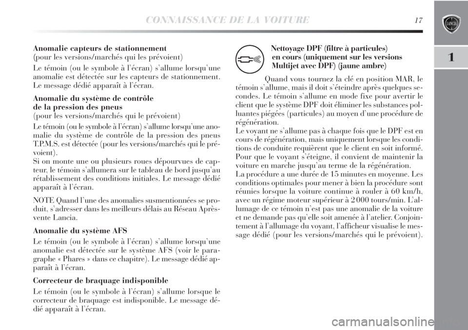 Lancia Delta 2013  Notice dentretien (in French) CONNAISSANCE DE LA VOITURE17
1
Anomalie capteurs de stationnement 
(pour les versions/marchés qui les prévoient)
Le témoin (ou le symbole à l’écran) s’allume lorsqu’une
anomalie est détect