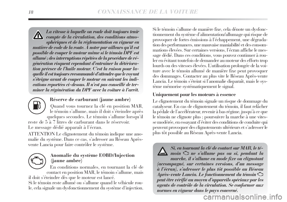 Lancia Delta 2013  Notice dentretien (in French) 18CONNAISSANCE DE LA VOITURE
Réserve de carburant (jaune ambre)
Quand vous tournez la clé en position MAR,
le témoin s’allume, mais il doit s’éteindre après
quelques secondes. Le témoin s’