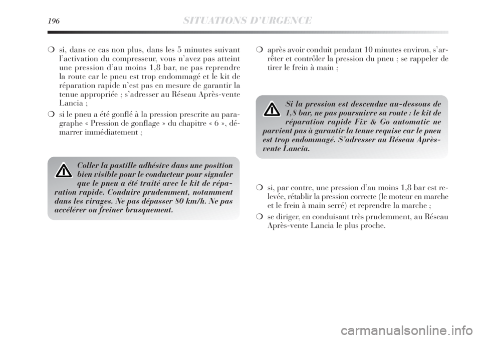Lancia Delta 2012 Notice dentretien (in French) 196SITUATIONS D’URGENCE
❍après avoir conduit pendant 10 minutes environ, s’ar-
rêter et contrôler la pression du pneu ; se rappeler de
tirer le frein à main ;
❍si, par contre, une pression Lancia Delta 2012 Notice dentretien (in French) 196SITUATIONS D’URGENCE
❍après avoir conduit pendant 10 minutes environ, s’ar-
rêter et contrôler la pression du pneu ; se rappeler de
tirer le frein à main ;
❍si, par contre, une pression