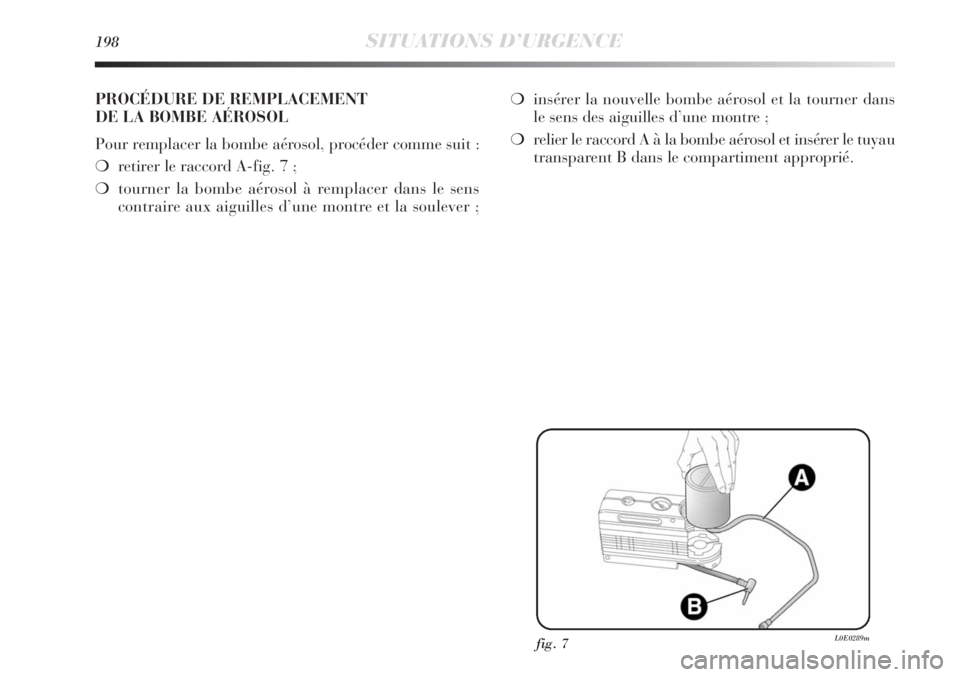 Lancia Delta 2012 Notice dentretien (in French) 198SITUATIONS D’URGENCE
PROCÉDURE DE REMPLACEMENT
DE LA BOMBE AÉROSOL
Pour remplacer la bombe aérosol, procéder comme suit :
❍retirer le raccord A-fig. 7 ;
❍tourner la bombe aérosol à rem Lancia Delta 2012 Notice dentretien (in French) 198SITUATIONS D’URGENCE
PROCÉDURE DE REMPLACEMENT
DE LA BOMBE AÉROSOL
Pour remplacer la bombe aérosol, procéder comme suit :
❍retirer le raccord A-fig. 7 ;
❍tourner la bombe aérosol à rem