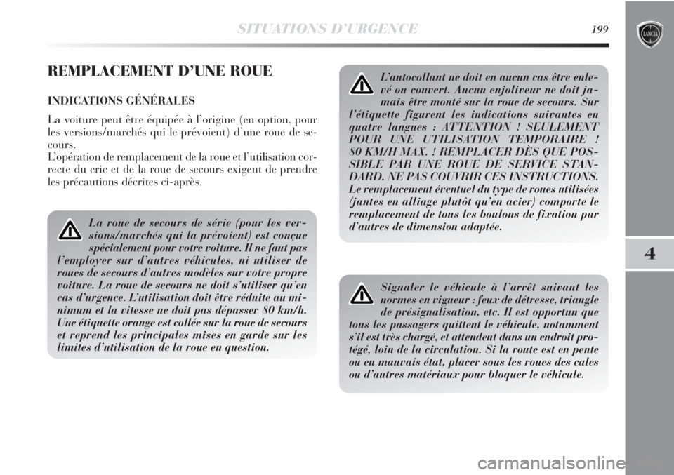 Lancia Delta 2012 Notice dentretien (in French) SITUATIONS D’URGENCE199
4
REMPLACEMENT D’UNE ROUE
INDICATIONS GÉNÉRALES
La voiture peut être équipée à l’origine (en option, pour
les versions/marchés qui le prévoient) d’une roue de s Lancia Delta 2012 Notice dentretien (in French) SITUATIONS D’URGENCE199
4
REMPLACEMENT D’UNE ROUE
INDICATIONS GÉNÉRALES
La voiture peut être équipée à l’origine (en option, pour
les versions/marchés qui le prévoient) d’une roue de s