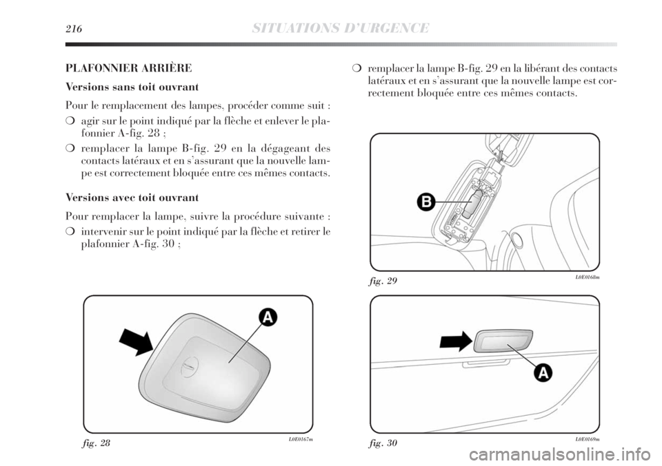 Lancia Delta 2012 Notice dentretien (in French) 216SITUATIONS D’URGENCE
fig. 28L0E0167mfig. 30L0E0169m
fig. 29L0E0168m
PLAFONNIER ARRIÈRE
Versions sans toit ouvrant
Pour le remplacement des lampes, procéder comme suit :
❍agir sur le point ind Lancia Delta 2012 Notice dentretien (in French) 216SITUATIONS D’URGENCE
fig. 28L0E0167mfig. 30L0E0169m
fig. 29L0E0168m
PLAFONNIER ARRIÈRE
Versions sans toit ouvrant
Pour le remplacement des lampes, procéder comme suit :
❍agir sur le point ind