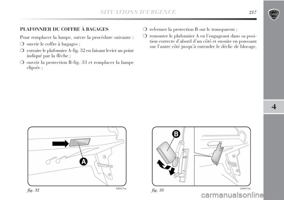 Lancia Delta 2012 Notice dentretien (in French) SITUATIONS D’URGENCE217
4
fig. 32L0E0171mfig. 33L0E0172m
PLAFONNIER DU COFFRE À BAGAGES
Pour remplacer la lampe, suivre la procédure suivante :
❍ouvrir le coffre à bagages ;
❍extraire le plaf Lancia Delta 2012 Notice dentretien (in French) SITUATIONS D’URGENCE217
4
fig. 32L0E0171mfig. 33L0E0172m
PLAFONNIER DU COFFRE À BAGAGES
Pour remplacer la lampe, suivre la procédure suivante :
❍ouvrir le coffre à bagages ;
❍extraire le plaf