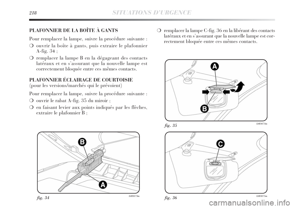Lancia Delta 2012 Notice dentretien (in French) 218SITUATIONS D’URGENCE
fig. 34L0E0173mfig. 36L0E0175m
fig. 35L0E0174m
PLAFONNIER DE LA BOÎTE À GANTS
Pour remplacer la lampe, suivre la procédure suivante :
❍ouvrir la boîte à gants, puis ex Lancia Delta 2012 Notice dentretien (in French) 218SITUATIONS D’URGENCE
fig. 34L0E0173mfig. 36L0E0175m
fig. 35L0E0174m
PLAFONNIER DE LA BOÎTE À GANTS
Pour remplacer la lampe, suivre la procédure suivante :
❍ouvrir la boîte à gants, puis ex