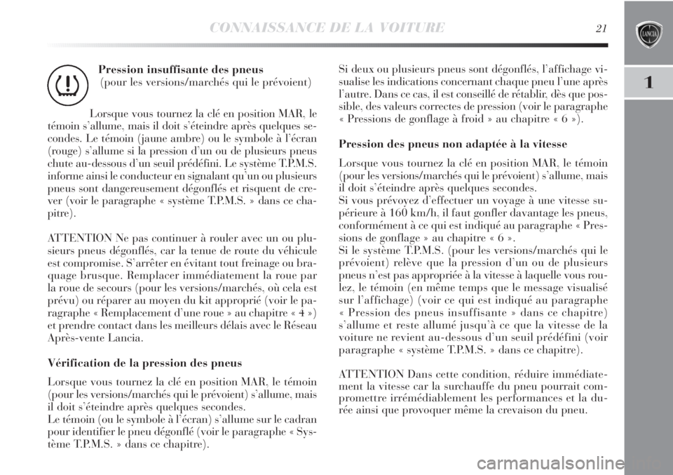 Lancia Delta 2012  Notice dentretien (in French) CONNAISSANCE DE LA VOITURE21
1
Pression insuffisante des pneus 
(pour les versions/marchés qui le prévoient)
Lorsque vous tournez la clé en position MAR, le
témoin s’allume, mais il doit s’ét