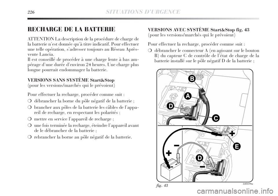 Lancia Delta 2012 Notice dentretien (in French) 226SITUATIONS D’URGENCE
RECHARGE DE LA BATTERIE
ATTENTION La description de la procédure de charge de
la batterie n’est donnée qu’à titre indicatif. Pour effectuer
une telle opération, s’a Lancia Delta 2012 Notice dentretien (in French) 226SITUATIONS D’URGENCE
RECHARGE DE LA BATTERIE
ATTENTION La description de la procédure de charge de
la batterie n’est donnée qu’à titre indicatif. Pour effectuer
une telle opération, s’a