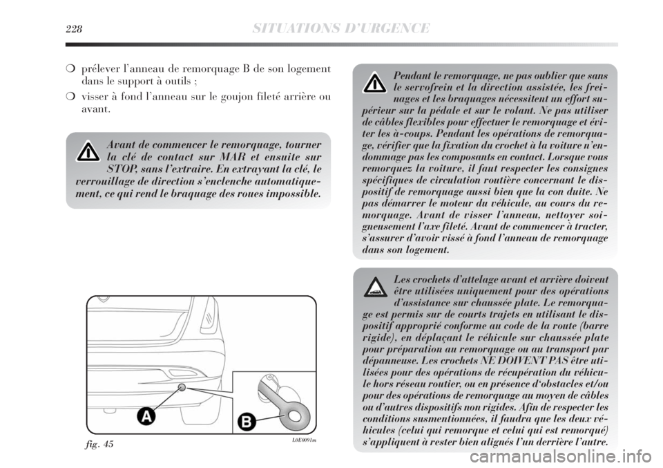 Lancia Delta 2012 Notice dentretien (in French) 228SITUATIONS D’URGENCE
Pendant le remorquage, ne pas oublier que sans
le servofrein et la direction assistée, les frei-
nages et les braquages nécessitent un effort su-
périeur sur la pédale et Lancia Delta 2012 Notice dentretien (in French) 228SITUATIONS D’URGENCE
Pendant le remorquage, ne pas oublier que sans
le servofrein et la direction assistée, les frei-
nages et les braquages nécessitent un effort su-
périeur sur la pédale et
