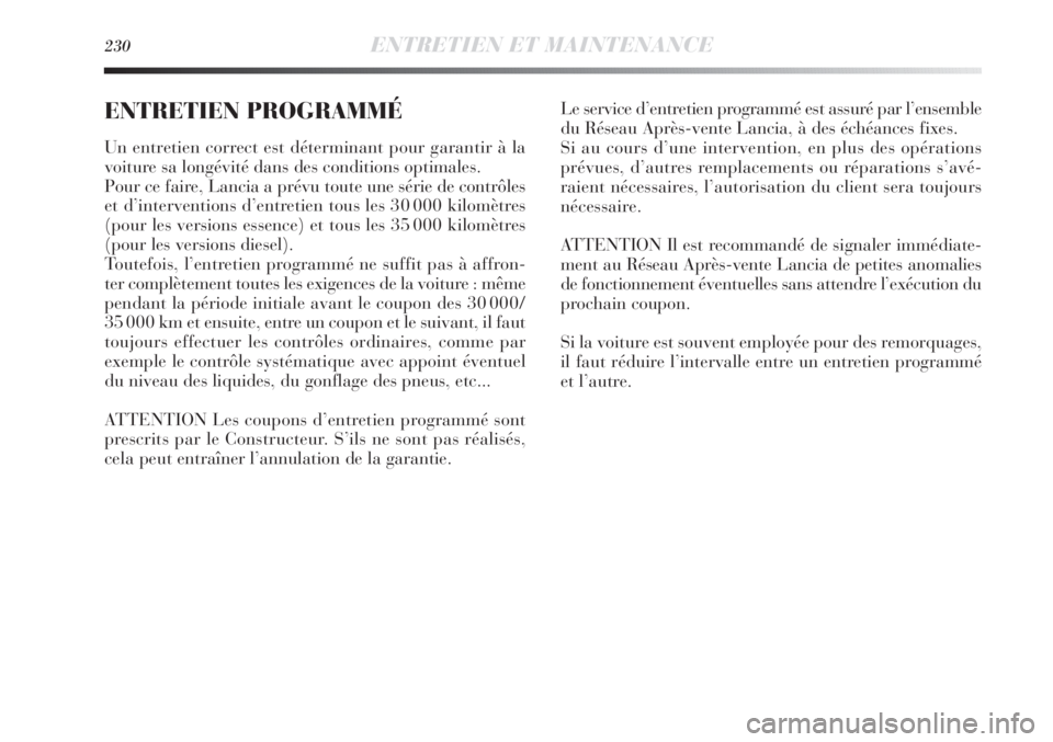 Lancia Delta 2012  Notice dentretien (in French) 230ENTRETIEN ET MAINTENANCE
ENTRETIEN PROGRAMMÉ
Un entretien correct est déterminant pour garantir à la
voiture sa longévité dans des conditions optimales.
Pour ce faire, Lancia a prévu toute un