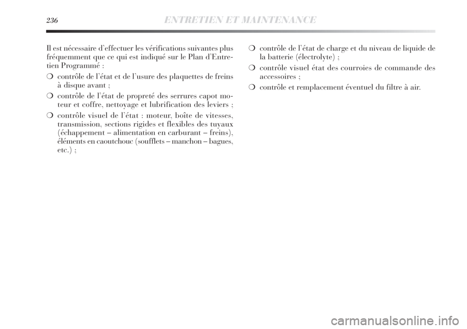 Lancia Delta 2012  Notice dentretien (in French) 236ENTRETIEN ET MAINTENANCE
Il est nécessaire d’effectuer les vérifications suivantes plus
fréquemment que ce qui est indiqué sur le Plan d’Entre-
tien Programmé :
❍contrôle de l’état e