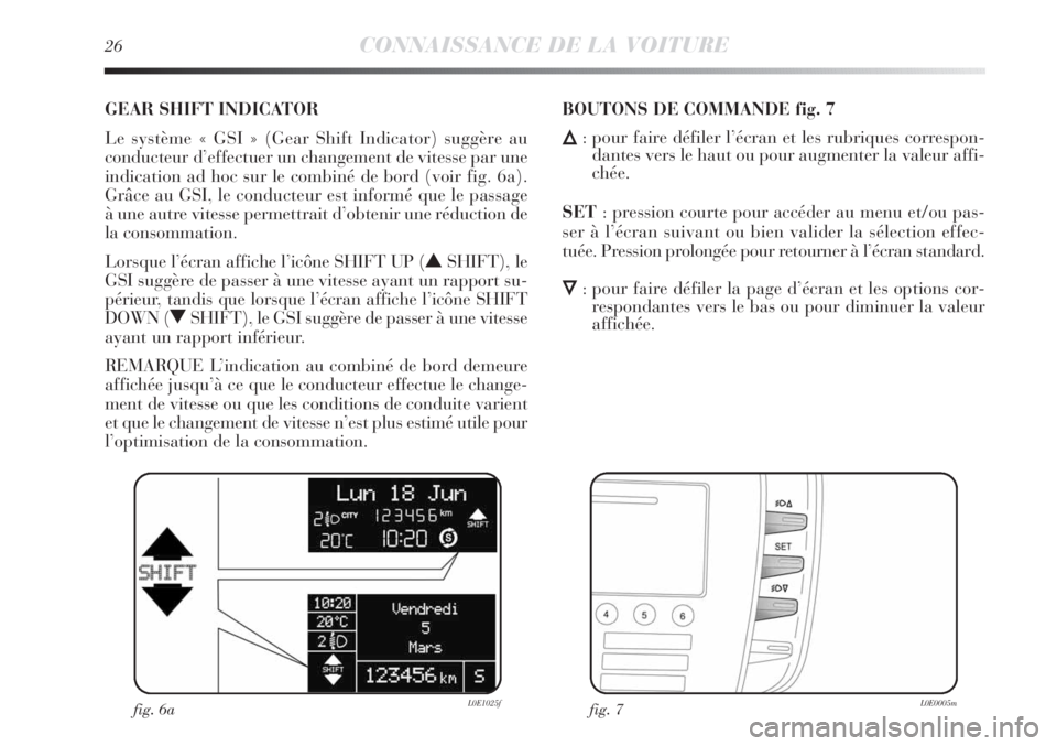 Lancia Delta 2012  Notice dentretien (in French) 26CONNAISSANCE DE LA VOITURE
GEAR SHIFT INDICATOR 
Le système « GSI » (Gear Shift Indicator) suggère au
conducteur d’effectuer un changement de vitesse par une
indication ad hoc sur le combiné 