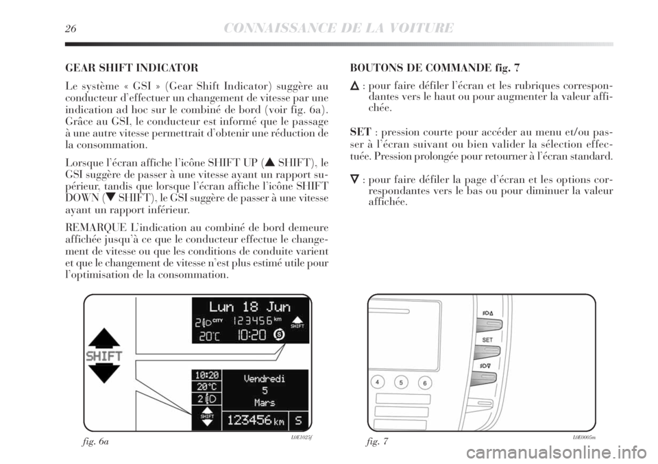 Lancia Delta 2012 Notice dentretien (in French) 26CONNAISSANCE DE LA VOITURE
GEAR SHIFT INDICATOR
Le système « GSI » (Gear Shift Indicator) suggère au
conducteur d’effectuer un changement de vitesse par une
indication ad hoc sur le combiné Lancia Delta 2012 Notice dentretien (in French) 26CONNAISSANCE DE LA VOITURE
GEAR SHIFT INDICATOR
Le système « GSI » (Gear Shift Indicator) suggère au
conducteur d’effectuer un changement de vitesse par une
indication ad hoc sur le combiné
