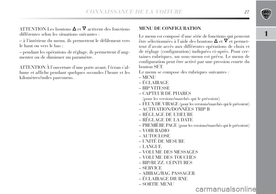 Lancia Delta 2012 Notice dentretien (in French) CONNAISSANCE DE LA VOITURE27
1
ATTENTION Les boutons ÕetÔactivent des fonctions
différentes selon les situations suivantes :
– à l’intérieur du menu, ils permettent le défilement vers
le hau Lancia Delta 2012 Notice dentretien (in French) CONNAISSANCE DE LA VOITURE27
1
ATTENTION Les boutons ÕetÔactivent des fonctions
différentes selon les situations suivantes :
– à l’intérieur du menu, ils permettent le défilement vers
le hau