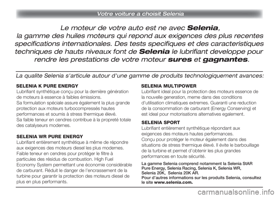 Lancia Delta 2012  Notice dentretien (in French) Le moteur de votre auto est ne avec Selenia,
 Votre voiture a choisit Selenia
la gamme des huiles moteurs qui repond aux exigences des plus recentes
specifications internationales. Des tests specifiqu