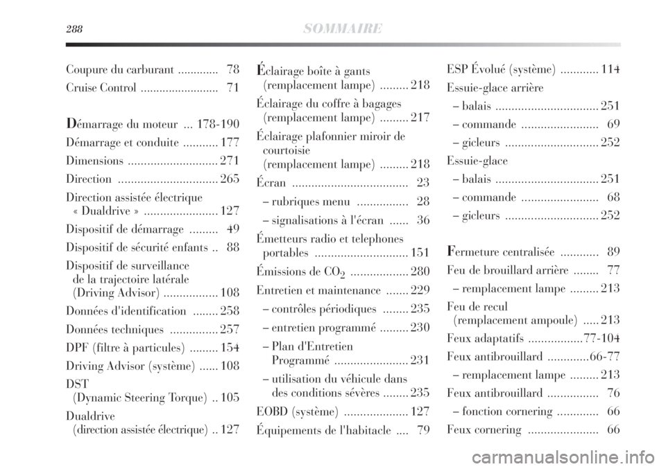 Lancia Delta 2012 Notice dentretien (in French) 288SOMMAIRE
Éclairage boîte à gants
(remplacement lampe) ......... 218
Éclairage du coffre à bagages
(remplacement lampe) ......... 217
Éclairage plafonnier miroir de
courtoisie
(remplacement Lancia Delta 2012 Notice dentretien (in French) 288SOMMAIRE
Éclairage boîte à gants
(remplacement lampe) ......... 218
Éclairage du coffre à bagages
(remplacement lampe) ......... 217
Éclairage plafonnier miroir de
courtoisie
(remplacement