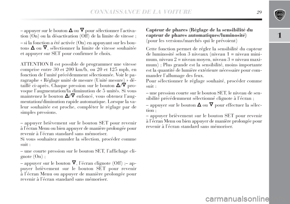 Lancia Delta 2012  Notice dentretien (in French) CONNAISSANCE DE LA VOITURE29
1
– appuyer sur le bouton ÕouÔpour sélectionner l’activa-
tion (On) ou la désactivation (Off) de la limite de vitesse ;
– si la fonction a été activée (On) en