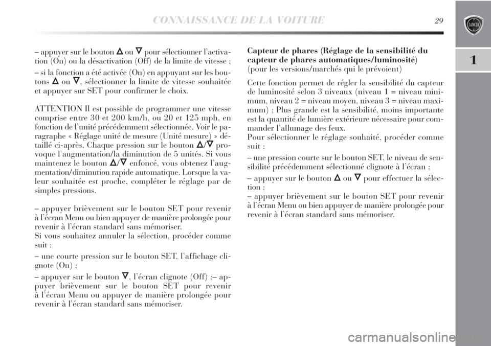 Lancia Delta 2012 Notice dentretien (in French) CONNAISSANCE DE LA VOITURE29
1
– appuyer sur le bouton ÕouÔpour sélectionner l’activa-
tion (On) ou la désactivation (Off) de la limite de vitesse ;
– si la fonction a été activée (On) en Lancia Delta 2012 Notice dentretien (in French) CONNAISSANCE DE LA VOITURE29
1
– appuyer sur le bouton ÕouÔpour sélectionner l’activa-
tion (On) ou la désactivation (Off) de la limite de vitesse ;
– si la fonction a été activée (On) en