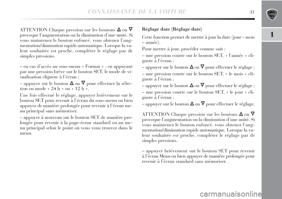 Lancia Delta 2012  Notice dentretien (in French) CONNAISSANCE DE LA VOITURE31
1
ATTENTION Chaque pression sur les boutons ÕouÔ
provoque l’augmentation ou la diminution d’une unité. Si
vous maintenez le bouton enfoncé, vous obtenez l’aug-
m