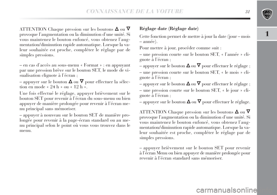 Lancia Delta 2012 Notice dentretien (in French) CONNAISSANCE DE LA VOITURE31
1
ATTENTION Chaque pression sur les boutons ÕouÔ
provoque l’augmentation ou la diminution d’une unité. Si
vous maintenez le bouton enfoncé, vous obtenez l’aug-
m Lancia Delta 2012 Notice dentretien (in French) CONNAISSANCE DE LA VOITURE31
1
ATTENTION Chaque pression sur les boutons ÕouÔ
provoque l’augmentation ou la diminution d’une unité. Si
vous maintenez le bouton enfoncé, vous obtenez l’aug-
m