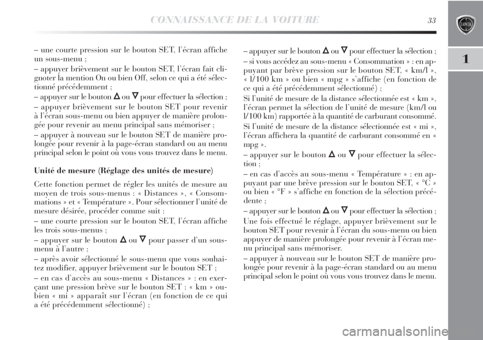 Lancia Delta 2012  Notice dentretien (in French) CONNAISSANCE DE LA VOITURE33
1
– une courte pression sur le bouton SET, l’écran affiche
un sous-menu ;
– appuyer brièvement sur le bouton SET, l’écran fait cli-
gnoter la mention On ou bien