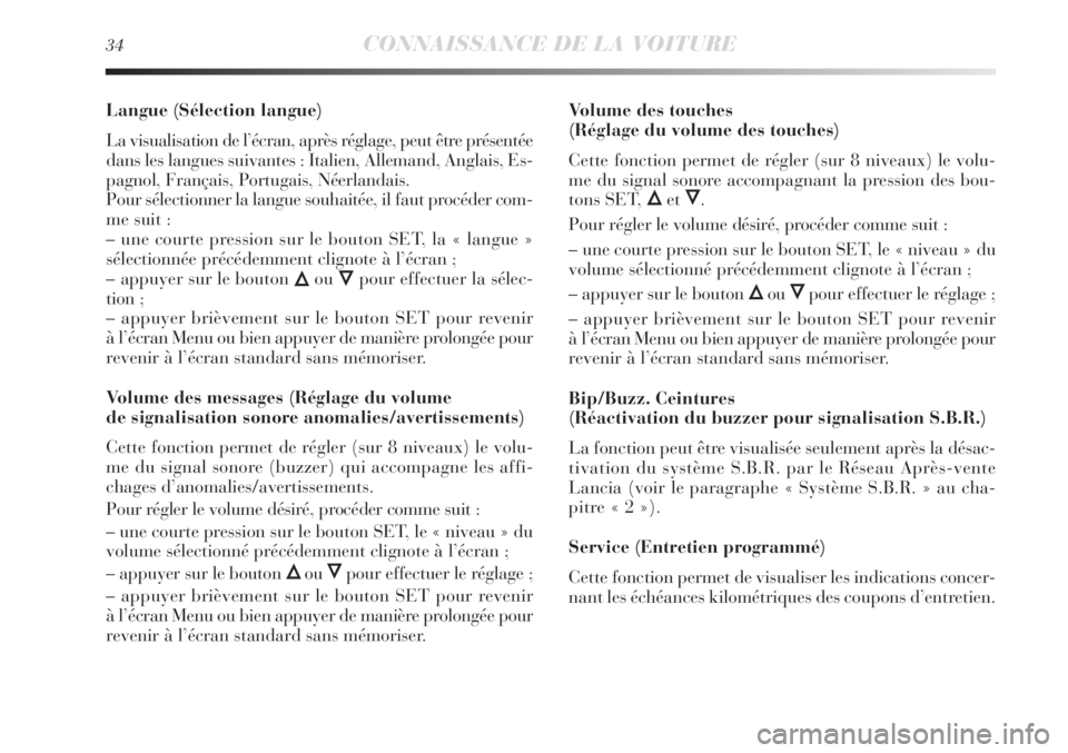 Lancia Delta 2012  Notice dentretien (in French) 34CONNAISSANCE DE LA VOITURE
Langue (Sélection langue)
La visualisation de l’écran, après réglage, peut être présentée
dans les langues suivantes : Italien, Allemand, Anglais, Es-
pagnol, Fra
