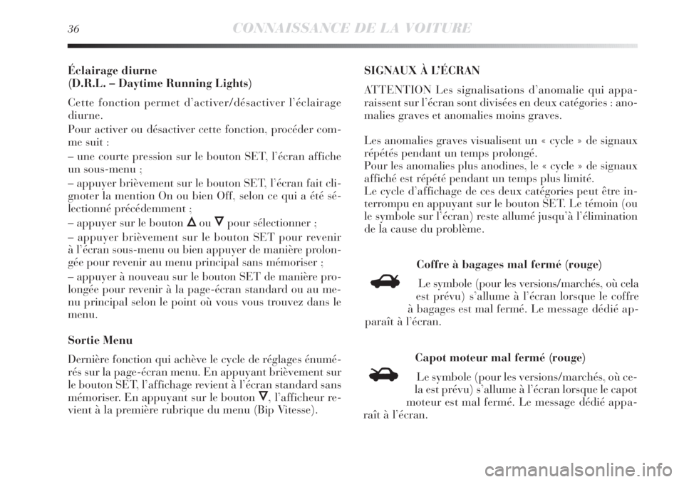Lancia Delta 2012  Notice dentretien (in French) 36CONNAISSANCE DE LA VOITURE
Éclairage diurne 
(D.R.L. – Daytime Running Lights)
Cette fonction permet d’activer/désactiver l’éclairage
diurne.
Pour activer ou désactiver cette fonction, pro