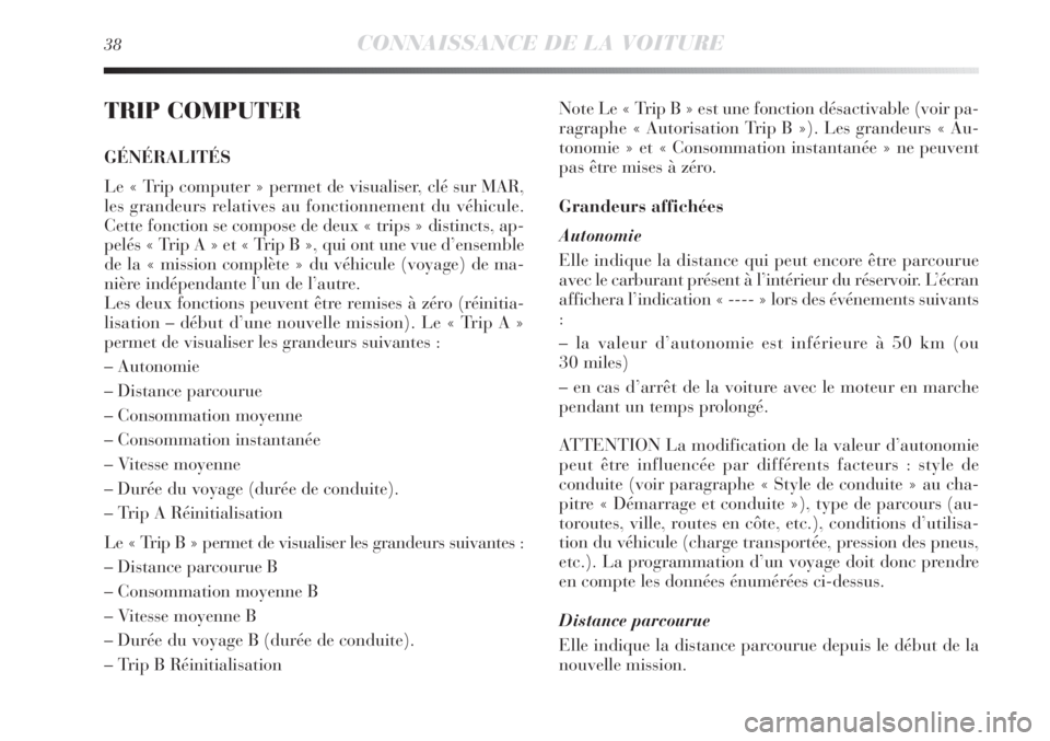 Lancia Delta 2012  Notice dentretien (in French) 38CONNAISSANCE DE LA VOITURE
TRIP COMPUTER
GÉNÉRALITÉS
Le « Trip computer » permet de visualiser, clé sur MAR,
les grandeurs relatives au fonctionnement du véhicule.
Cette fonction se compose d