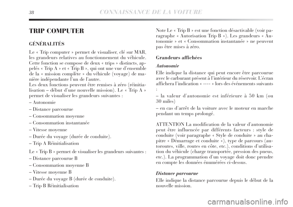 Lancia Delta 2012  Notice dentretien (in French) 38CONNAISSANCE DE LA VOITURE
TRIP COMPUTER
GÉNÉRALITÉS
Le « Trip computer » permet de visualiser, clé sur MAR,
les grandeurs relatives au fonctionnement du véhicule.
Cette fonction se compose d