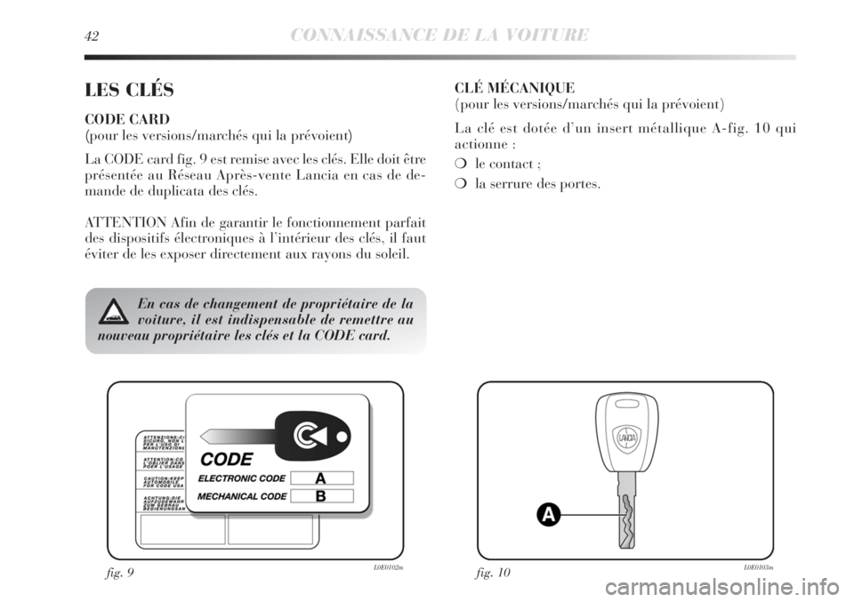 Lancia Delta 2012 Notice dentretien (in French) 42CONNAISSANCE DE LA VOITURE
LES CLÉS
CODE CARD
(pour les versions/marchés qui la prévoient)
La CODE card fig. 9 est remise avec les c lés. Elle doit être
présentée au Réseau Après-vente Lan Lancia Delta 2012 Notice dentretien (in French) 42CONNAISSANCE DE LA VOITURE
LES CLÉS
CODE CARD
(pour les versions/marchés qui la prévoient)
La CODE card fig. 9 est remise avec les c lés. Elle doit être
présentée au Réseau Après-vente Lan