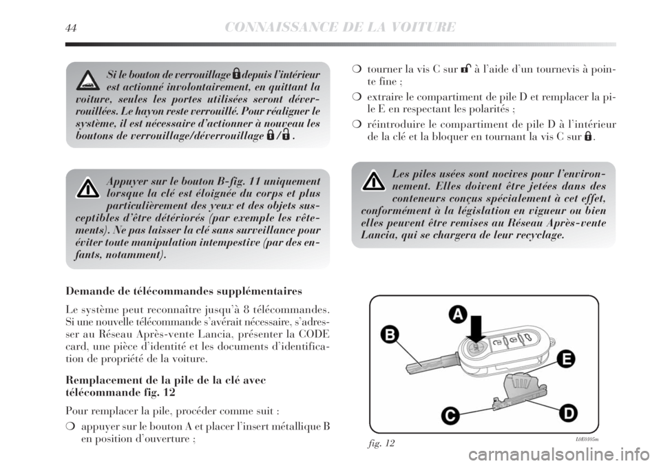 Lancia Delta 2012 Notice dentretien (in French) 44CONNAISSANCE DE LA VOITURE
Appuyer sur le bouton B-fig. 11 uniquement
lorsque la clé est éloignée du corps et plus
particulièrement des yeux et des objets sus-
ceptibles d’être détériorés Lancia Delta 2012 Notice dentretien (in French) 44CONNAISSANCE DE LA VOITURE
Appuyer sur le bouton B-fig. 11 uniquement
lorsque la clé est éloignée du corps et plus
particulièrement des yeux et des objets sus-
ceptibles d’être détériorés