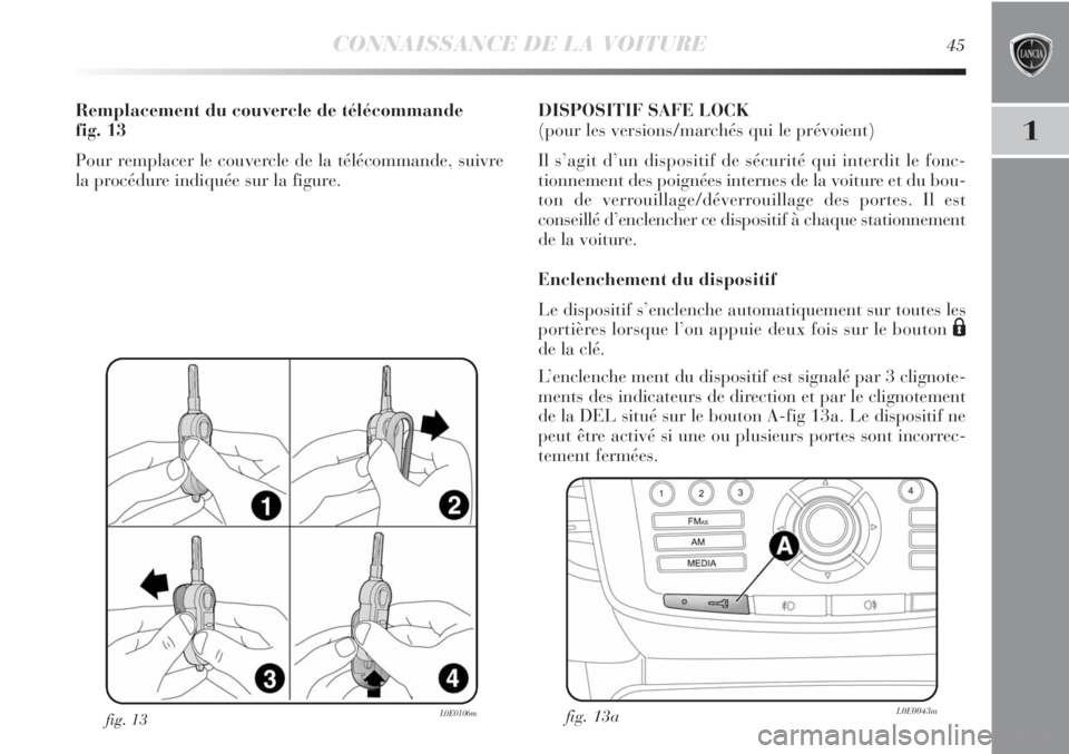 Lancia Delta 2012  Notice dentretien (in French) CONNAISSANCE DE LA VOITURE45
1
fig. 13L0E0106m
Remplacement du couvercle de télécommande 
fig. 13
Pour remplacer le couvercle de la télécommande, suivre
la procédure indiquée sur la figure.DISPO