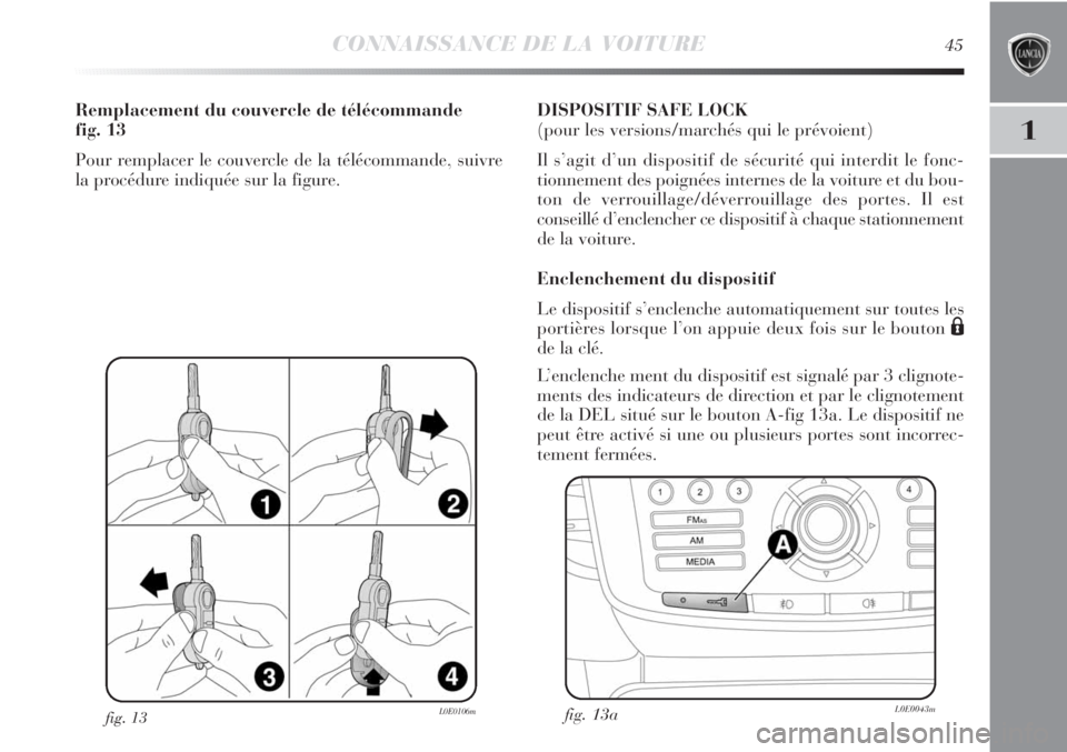 Lancia Delta 2012 Notice dentretien (in French) CONNAISSANCE DE LA VOITURE45
1
fig. 13L0E0106m
Remplacement du couvercle de télécommande
fig. 13
Pour remplacer le couvercle de la télécommande, suivre
la procédure indiquée sur la figure.DISPO Lancia Delta 2012 Notice dentretien (in French) CONNAISSANCE DE LA VOITURE45
1
fig. 13L0E0106m
Remplacement du couvercle de télécommande
fig. 13
Pour remplacer le couvercle de la télécommande, suivre
la procédure indiquée sur la figure.DISPO