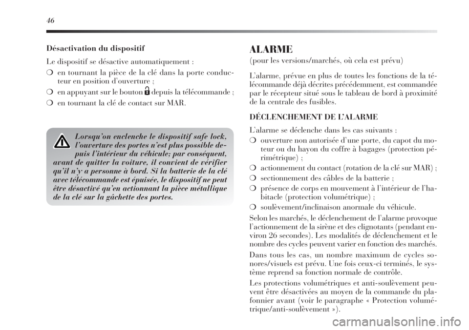Lancia Delta 2012  Notice dentretien (in French) 46
Désactivation du dispositif
Le dispositif se désactive automatiquement :
❍en tournant la pièce de la clé dans la porte conduc-
teur en position d’ouverture ;
❍en appuyant sur le bouton 
�