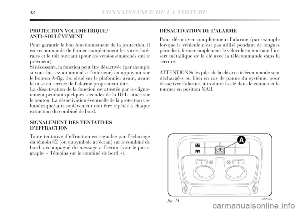 Lancia Delta 2012  Notice dentretien (in French) 48CONNAISSANCE DE LA VOITURE
PROTECTION VOLUMÉTRIQUE/
ANTI-SOULÈVEMENT
Pour garantir le bon fonctionnement de la protection, il
est recommandé de fermer complètement les vitres laté-
rales et le 