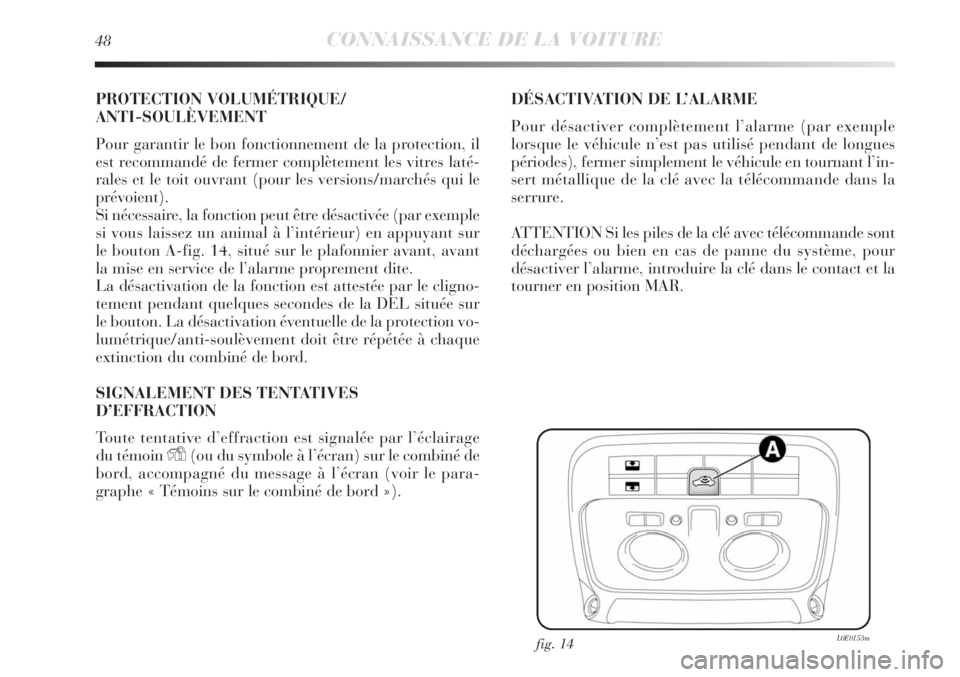 Lancia Delta 2012  Notice dentretien (in French) 48CONNAISSANCE DE LA VOITURE
PROTECTION VOLUMÉTRIQUE/
ANTI-SOULÈVEMENT
Pour garantir le bon fonctionnement de la protection, il
est recommandé de fermer complètement les vitres laté-
rales et le 