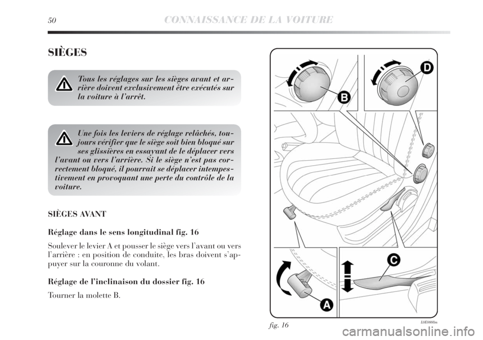 Lancia Delta 2012 Notice dentretien (in French) 50CONNAISSANCE DE LA VOITURE
SIÈGES
SIÈGES AVANT
Réglage dans le sens longitudinal fig. 16
Soulever le levier A et pousser le siège vers l’avant ou vers
l’arrière : en position de conduite, l Lancia Delta 2012 Notice dentretien (in French) 50CONNAISSANCE DE LA VOITURE
SIÈGES
SIÈGES AVANT
Réglage dans le sens longitudinal fig. 16
Soulever le levier A et pousser le siège vers l’avant ou vers
l’arrière : en position de conduite, l