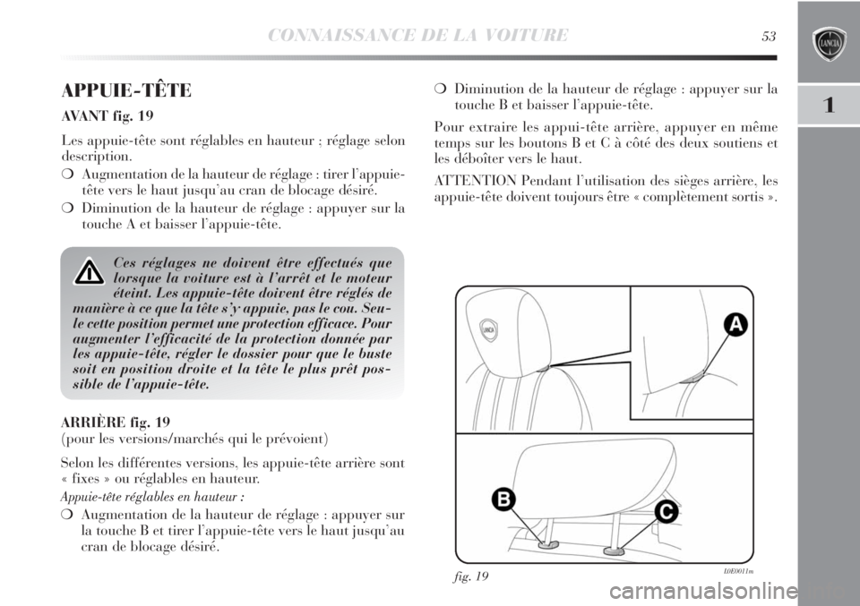 Lancia Delta 2012 Notice dentretien (in French) CONNAISSANCE DE LA VOITURE53
1
APPUIE-TÊTE
AVANT fig. 19
Les appuie-tête sont réglables en hauteur ; réglage selon
description.
❍Augmentation de la hauteur de réglage : tirer l’appuie-
tête Lancia Delta 2012 Notice dentretien (in French) CONNAISSANCE DE LA VOITURE53
1
APPUIE-TÊTE
AVANT fig. 19
Les appuie-tête sont réglables en hauteur ; réglage selon
description.
❍Augmentation de la hauteur de réglage : tirer l’appuie-
tête