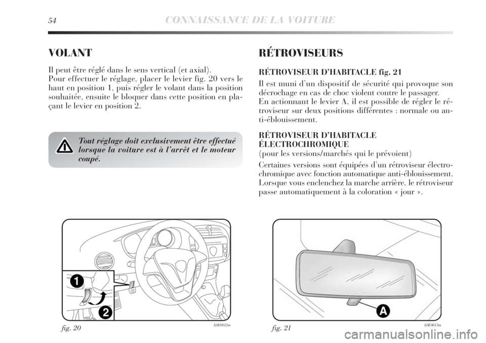 Lancia Delta 2012 Notice dentretien (in French) 54CONNAISSANCE DE LA VOITURE
VOLANT
Il peut être réglé dans le sens vertical (et axial).
Pour effectuer le réglage, placer le levier fig. 20 vers le
haut en position 1, puis régler le volant dans Lancia Delta 2012 Notice dentretien (in French) 54CONNAISSANCE DE LA VOITURE
VOLANT
Il peut être réglé dans le sens vertical (et axial).
Pour effectuer le réglage, placer le levier fig. 20 vers le
haut en position 1, puis régler le volant dans
