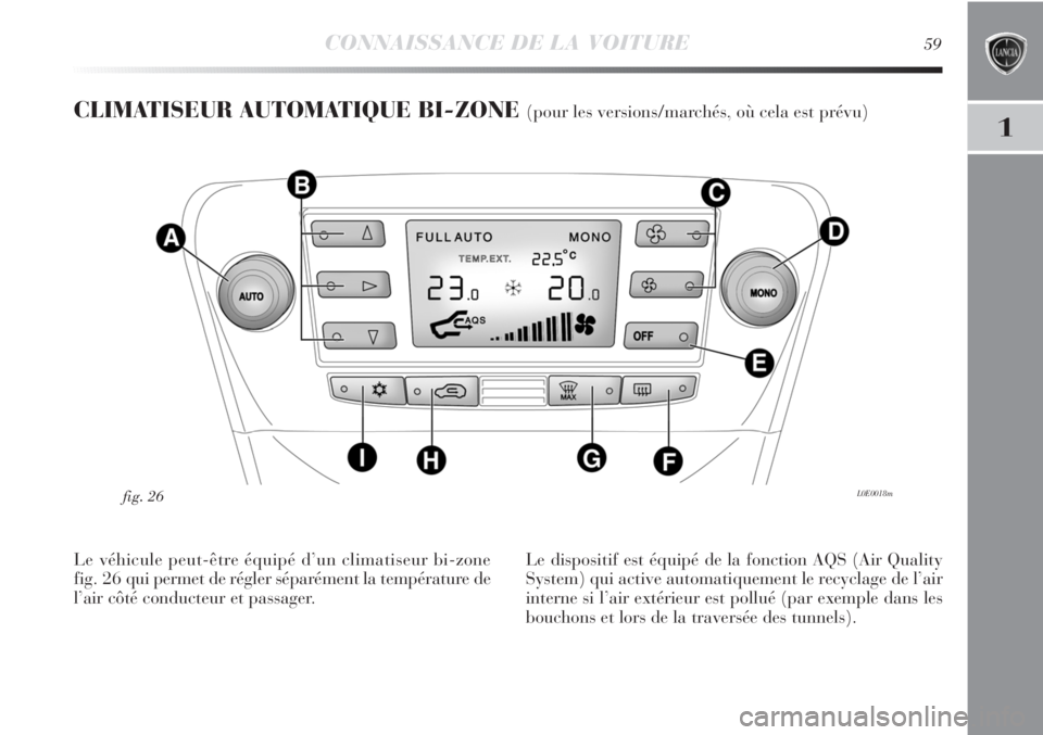 Lancia Delta 2012  Notice dentretien (in French) CONNAISSANCE DE LA VOITURE59
1
CLIMATISEUR AUTOMATIQUE BI-ZONE (pour les versions/marchés, où cela est prévu)
L0E0018mfig. 26
Le véhicule peut-être équipé d’un climatiseur bi-zone
fig. 26 qui