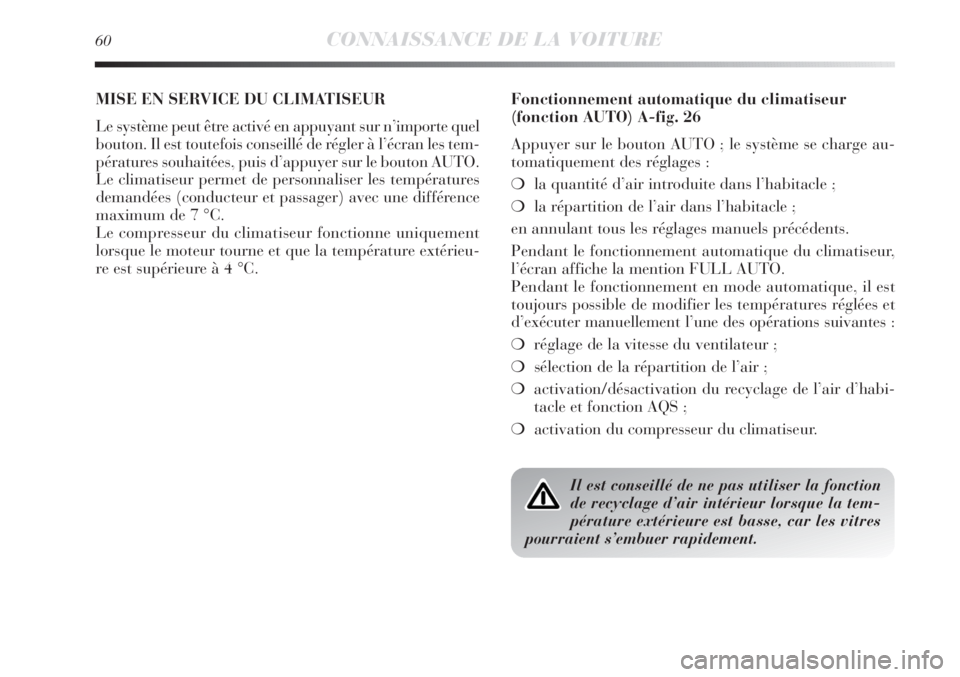 Lancia Delta 2012  Notice dentretien (in French) 60CONNAISSANCE DE LA VOITURE
MISE EN SERVICE DU CLIMATISEUR 
Le système peut être activé en appuyant sur n’importe quel
bouton. Il est toutefois conseillé de régler à l’écran les tem-
péra