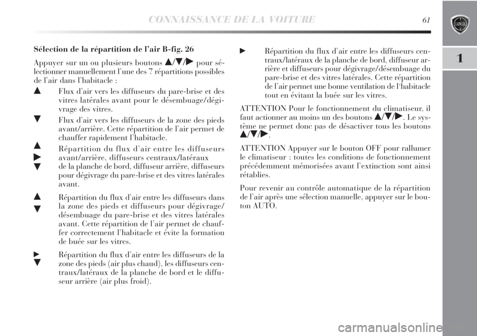 Lancia Delta 2012  Notice dentretien (in French) CONNAISSANCE DE LA VOITURE61
1
Sélection de la répartition de l’air B-fig. 26
Appuyer sur un ou plusieurs boutons 
//˙pour sé-
lectionner manuellement l’une des 7 répartitions possibles
de 