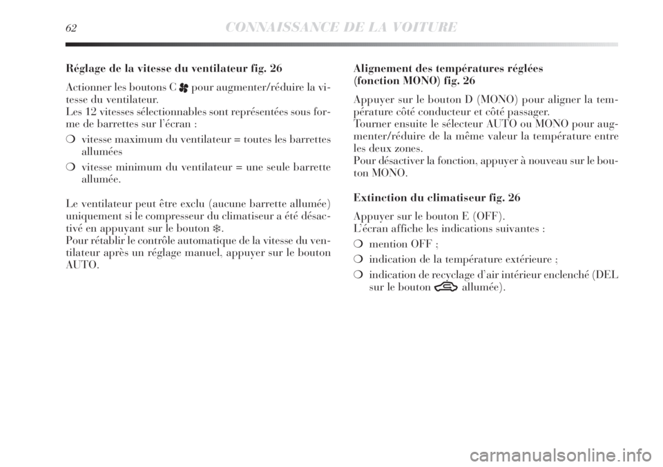 Lancia Delta 2012  Notice dentretien (in French) 62CONNAISSANCE DE LA VOITURE
Réglage de la vitesse du ventilateur fig. 26
Actionner les boutons C 
ppour augmenter/réduire la vi-
tesse du ventilateur.
Les 12 vitesses sélectionnables sont représe