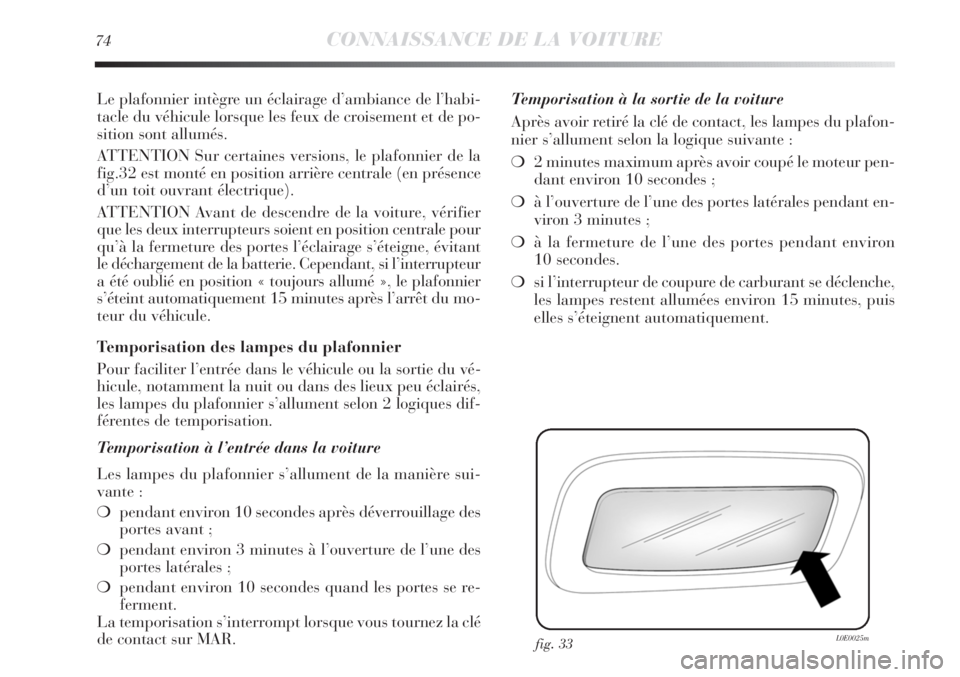 Lancia Delta 2012 Notice dentretien (in French) 74CONNAISSANCE DE LA VOITURE
Le plafonnier intègre un éclairage d’ambiance de l’habi-
tacle du véhicule lorsque les feux de croisement et de po-
sition sont allumés.
ATTENTION Sur certaines ve Lancia Delta 2012 Notice dentretien (in French) 74CONNAISSANCE DE LA VOITURE
Le plafonnier intègre un éclairage d’ambiance de l’habi-
tacle du véhicule lorsque les feux de croisement et de po-
sition sont allumés.
ATTENTION Sur certaines ve