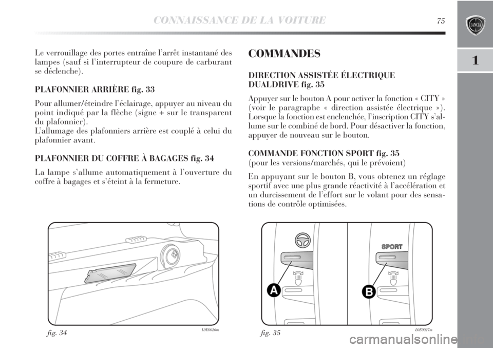 Lancia Delta 2012 Notice dentretien (in French) CONNAISSANCE DE LA VOITURE75
1
Le verrouillage des portes entraîne l’arrêt instantané des
lampes (sauf si l’interrupteur de coupure de carburant
se déclenche).
PLAFONNIER ARRIÈRE fig. 33
Pou Lancia Delta 2012 Notice dentretien (in French) CONNAISSANCE DE LA VOITURE75
1
Le verrouillage des portes entraîne l’arrêt instantané des
lampes (sauf si l’interrupteur de coupure de carburant
se déclenche).
PLAFONNIER ARRIÈRE fig. 33
Pou