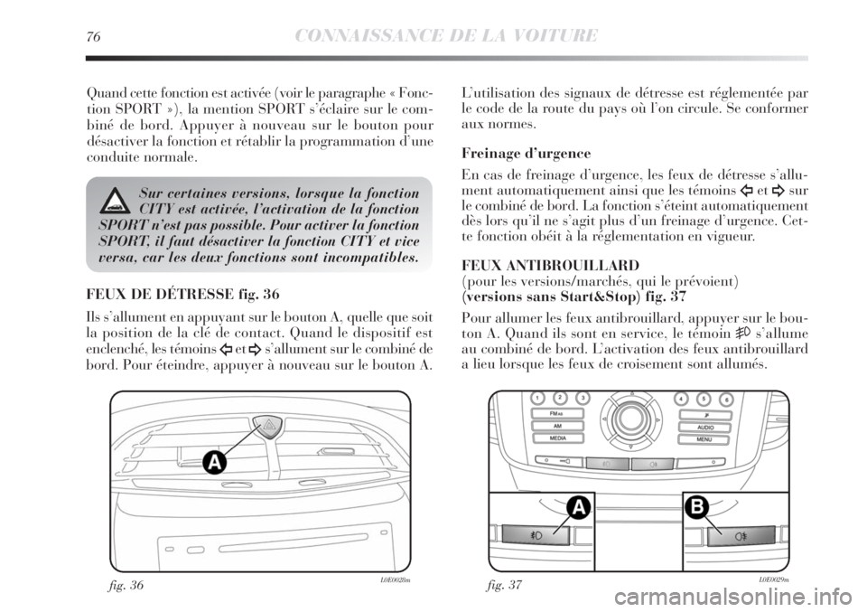Lancia Delta 2012 Notice dentretien (in French) 76CONNAISSANCE DE LA VOITURE
Quand cette fonction est activée (voir le paragraphe « Fonc-
tion SPORT »), la mention SPORT s’éclaire sur le com-
biné de bord. Appuyer à nouveau sur le bouton po Lancia Delta 2012 Notice dentretien (in French) 76CONNAISSANCE DE LA VOITURE
Quand cette fonction est activée (voir le paragraphe « Fonc-
tion SPORT »), la mention SPORT s’éclaire sur le com-
biné de bord. Appuyer à nouveau sur le bouton po