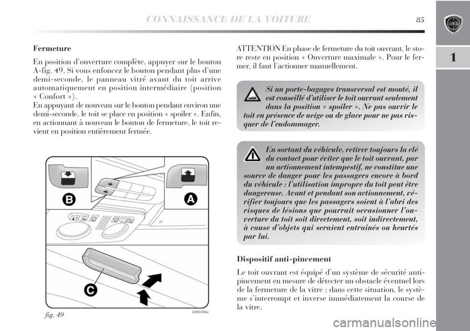 Lancia Delta 2012 Notice dentretien (in French) CONNAISSANCE DE LA VOITURE85
1
Fermeture
En position d’ouverture complète, appuyer sur le bouton
A-fig. 49. Si vous enfoncez le bouton pendant plus d’une
demi-seconde, le panneau vitré avant du Lancia Delta 2012 Notice dentretien (in French) CONNAISSANCE DE LA VOITURE85
1
Fermeture
En position d’ouverture complète, appuyer sur le bouton
A-fig. 49. Si vous enfoncez le bouton pendant plus d’une
demi-seconde, le panneau vitré avant du