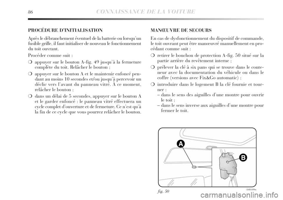 Lancia Delta 2012 Notice dentretien (in French) 86CONNAISSANCE DE LA VOITURE
fig. 50L0E0109m
PROCÉDURE D’INITIALISATION
Après le débranchement éventuel de la batterie ou lorsqu’un
fusible grille, il faut initialiser de nouveau le fonctionn Lancia Delta 2012 Notice dentretien (in French) 86CONNAISSANCE DE LA VOITURE
fig. 50L0E0109m
PROCÉDURE D’INITIALISATION
Après le débranchement éventuel de la batterie ou lorsqu’un
fusible grille, il faut initialiser de nouveau le fonctionn