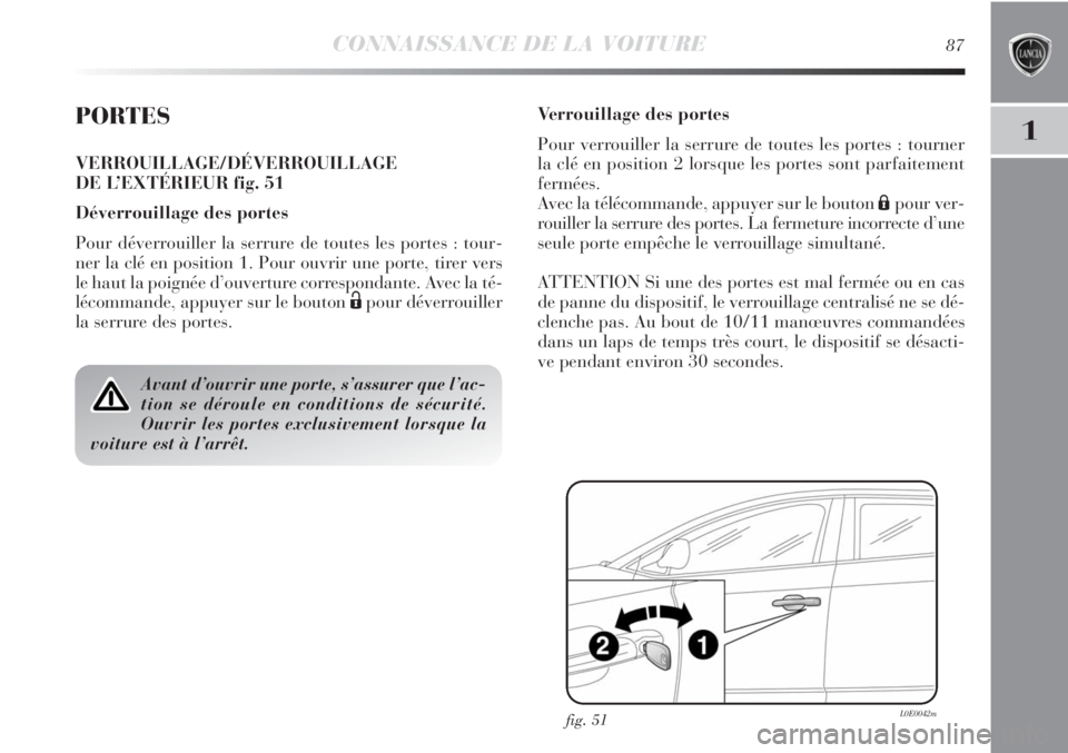 Lancia Delta 2012 Notice dentretien (in French) CONNAISSANCE DE LA VOITURE87
1PORTES
VERROUILLAGE/DÉVERROUILLAGE
DE L’EXTÉRIEUR fig. 51
Déverrouillage des portes
Pour déverrouiller la serrure de toutes les portes : tour-
ner la clé en positi Lancia Delta 2012 Notice dentretien (in French) CONNAISSANCE DE LA VOITURE87
1PORTES
VERROUILLAGE/DÉVERROUILLAGE
DE L’EXTÉRIEUR fig. 51
Déverrouillage des portes
Pour déverrouiller la serrure de toutes les portes : tour-
ner la clé en positi