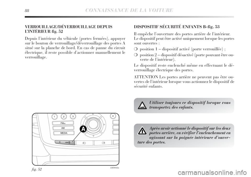 Lancia Delta 2012 Notice dentretien (in French) 88CONNAISSANCE DE LA VOITURE
VERROUILLAGE/DÉVERROUILLAGE DEPUIS
L’INTÉRIEUR fig. 52
Depuis l’intérieur du véhicule (portes fermées), appuyer
sur le bouton de verrouillage/déverrouillage des Lancia Delta 2012 Notice dentretien (in French) 88CONNAISSANCE DE LA VOITURE
VERROUILLAGE/DÉVERROUILLAGE DEPUIS
L’INTÉRIEUR fig. 52
Depuis l’intérieur du véhicule (portes fermées), appuyer
sur le bouton de verrouillage/déverrouillage des