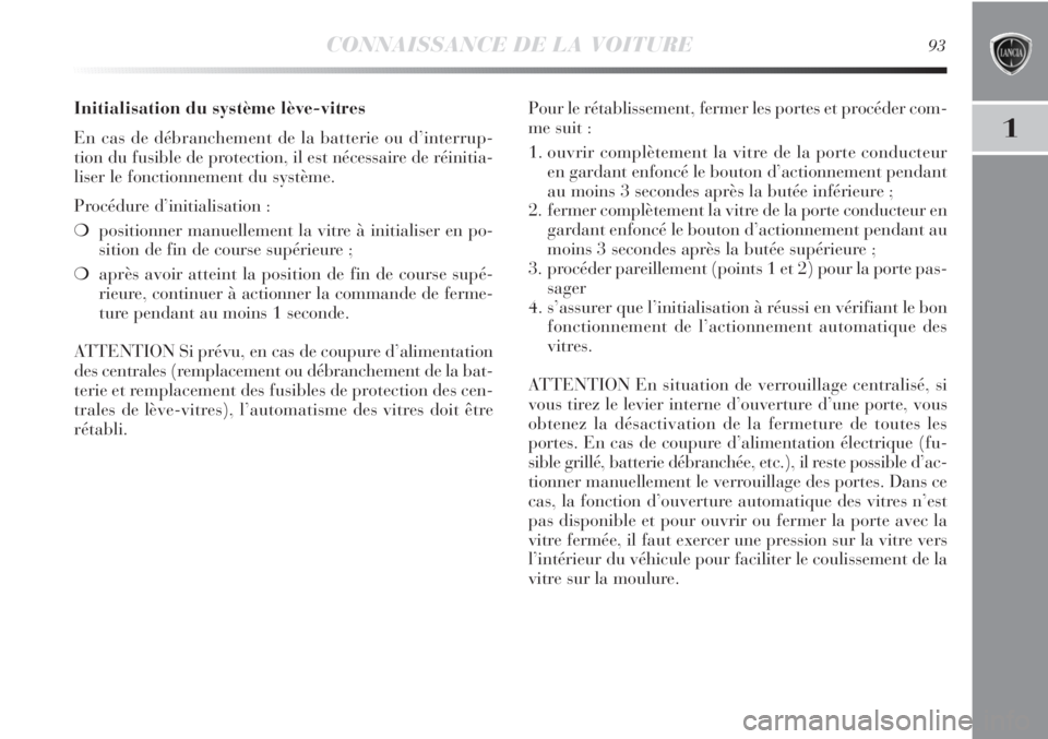 Lancia Delta 2012 Notice dentretien (in French) CONNAISSANCE DE LA VOITURE93
1
Initialisation du système lève-vitres
En cas de débranchement de la batterie ou d’interrup-
tion du fusible de protection, il est nécessaire de réinitia-
liser le Lancia Delta 2012 Notice dentretien (in French) CONNAISSANCE DE LA VOITURE93
1
Initialisation du système lève-vitres
En cas de débranchement de la batterie ou d’interrup-
tion du fusible de protection, il est nécessaire de réinitia-
liser le